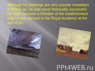 Although his paintings are very popular nowadays in British art, he was never fi