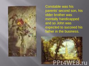 Constable was his parents' second son, his older brother was mentally handicappe