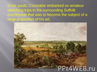 In his youth, Constable embarked on amateur sketching trips in the surrounding S