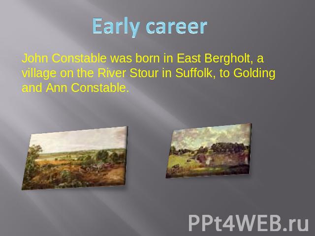 John Constable was born in East Bergholt, a village on the River Stour in Suffolk, to Golding and Ann Constable.