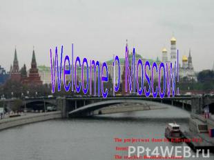 Welcome to Moscow The project was done by Kolesina Vica form:9 The teacher: Rezn