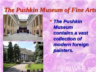 The Pushkin Museum of Fine Arts The Pushkin Museum contains a vast collection of