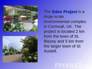 The Eden Project is a large-scale environmental complex in Cornwall, UK. The pro