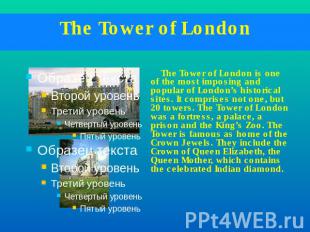 The Tower of London The Tower of London is one of the most imposing and popular