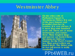 Westminster Abbey On the other side of Parliament Square is Westminster Abbey. I