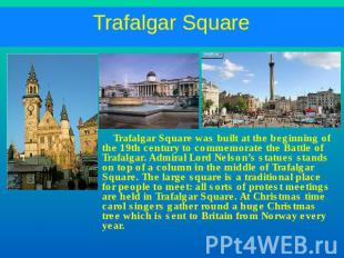 Trafalgar Square Trafalgar Square was built at the beginning of the 19th century