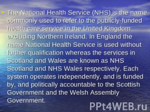 The National Health Service (NHS) is the name commonly used to refer to the publ