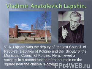 V. A. Lapshin was the deputy of the last Council of People's Deputies of Kolpino