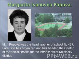 M. I. Popova was the head teacher of school № 467. Later she has organized and h
