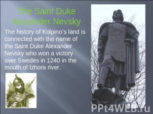 The Saint DukeAlexander Nevsky The history of Kolpino’s land is connected with t