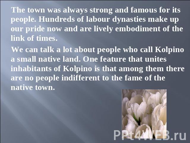 The town was always strong and famous for its people. Hundreds of labour dynasties make up our pride now and are lively embodiment of the link of times.We can talk a lot about people who call Kolpino a small native land. One feature that unites inha…