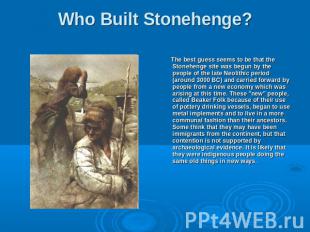 Who Built Stonehenge? The best guess seems to be that the Stonehenge site was be