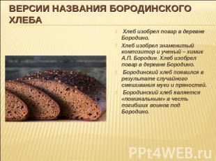 ВЕРСИИ НАЗВАНИЯ БОРОДИНСКОГО ХЛЕБА Хлеб изобрел повар в деревне Бородино. Хлеб и