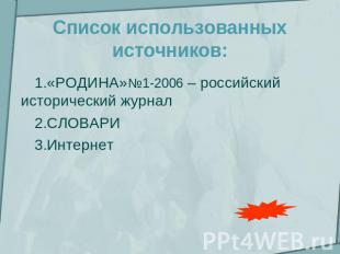 Список использованных источников: «РОДИНА»№1-2006 – российский исторический журн