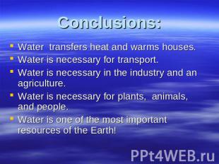 Conclusions: Water transfers heat and warms houses.Water is necessary for transp