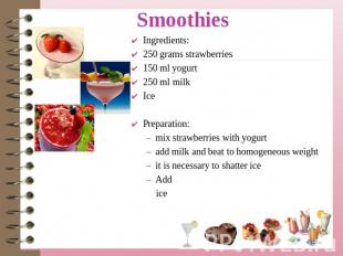 Smoothies Ingredients:250 grams strawberries150 ml yogurt250 ml milkIcePreparati