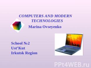 COMPUTERS AND MODERN TECHNOLOGIESMarina Ovseyenko School №2Ust’KutIrkutsk Region