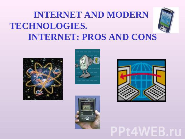 INTERNET AND MODERN TECHNOLOGIES. INTERNET: PROS AND CONS
