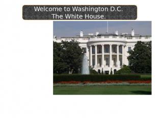 Welcome to Washington D.C. The White House. The beautiful home of every Presiden