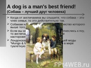 A dog is a man's best friend!(Собака – лучший друг человека) Когда от англичанин