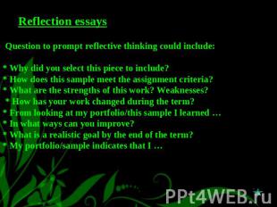 Reflection essays Question to prompt reflective thinking could include:* Why did