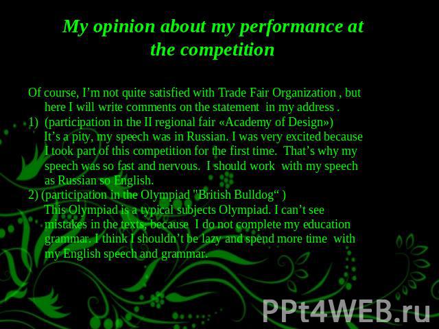 My opinion about my performance at the competition Of course, I’m not quite satisfied with Trade Fair Organization , but here I will write comments on the statement in my address .(participation in the II regional fair «Academy of Design») It’s a pi…