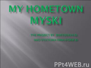My Hometown Myski the project by Burtovaya D. And Vyatkina inna (Form 8)