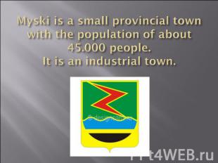 Myski is a small provincial town with the population of about 45.000 people.It i