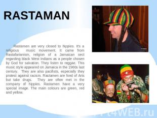 RASTAMAN Rastamen are very closed to hippies. It’s a religious music movement. I