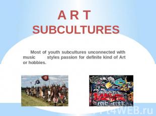 A R T SUBCULTURES Most of youth subcultures unconnected with music styles passio
