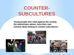 COUNTER-SUBCULTURES Young people who rebel against the society, the mainstream v