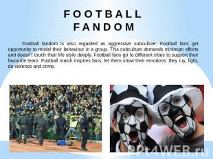 F O O T B A L L F A N D O M Football fandom is also regarded as aggressive subcu