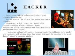 H A C K E R Some people think that hackers belong to the Internet subculture, bu
