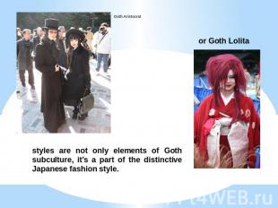 Goth Aristocrat or Goth Lolita styles are not only elements of Goth subculture,