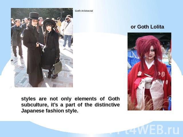 Goth Aristocrat or Goth Lolita styles are not only elements of Goth subculture, it’s a part of the distinctive Japanese fashion style.