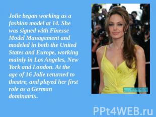 Jolie began working as a fashion model at 14. She was signed with Finesse Model