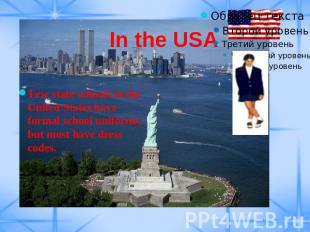 In the USA Few state schools in the United States have formal school uniforms, b