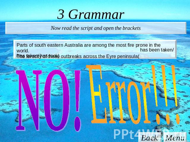 3 Grammar Now read the script and open the brackets Parts of south eastern Australia are among the most fire prone in the world. The ferocity of these outbreaks across the Eyre peninsula( NO! Error!!!