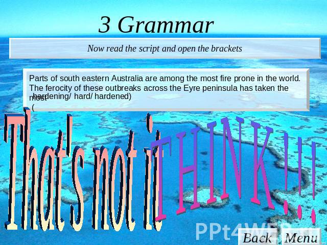 3 Grammar Now read the script and open the brackets Parts of south eastern Australia are among the most fire prone in the world. The ferocity of these outbreaks across the Eyre peninsula has taken the most (