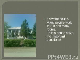 It’s white house. Many people work in it. It has many rooms. In this house solve