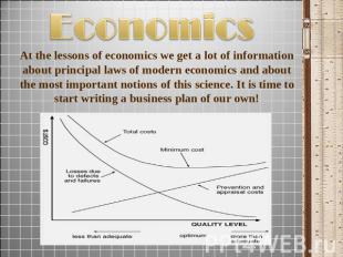 Economics At the lessons of economics we get a lot of information about principa