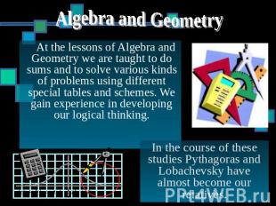 Algebra and Geometry At the lessons of Algebra and Geometry we are taught to do