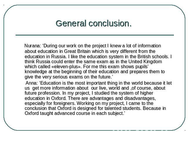 General conclusion. Nurana: ‘During our work on the project I knew a lot of information about education in Great Britain which is very different from the education in Russia. I like the education system in the British schools. I think Russia could e…
