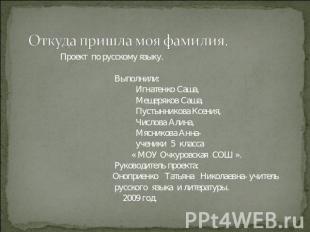 Откуда пришла моя фамилия. Проект по русскому языку. Выполнили: Игнатенко Саша,