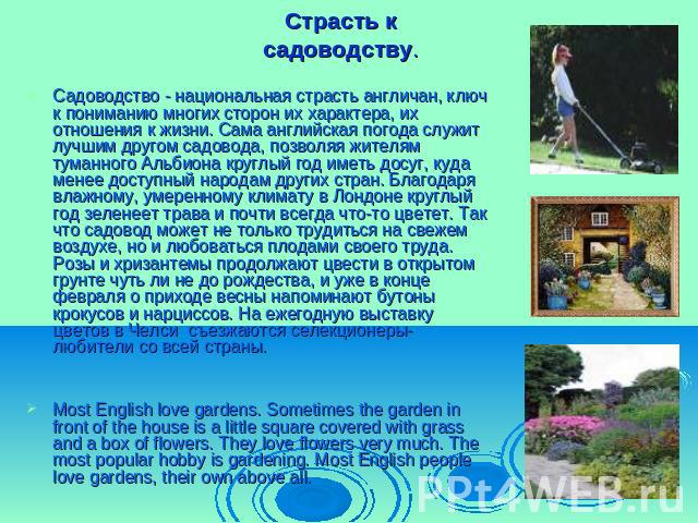 Садоводство - национальная страсть англичан, ключ к пониманию многих сторон их характера, их отношения к жизни. Сама английская погода служит лучшим другом садовода, позволяя жителям туманного Альбиона круглый год иметь досуг, куда менее доступный н…