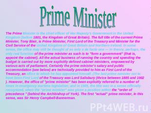 Prime Minister The Prime Minister is the chief officer of Her Majesty's Governme