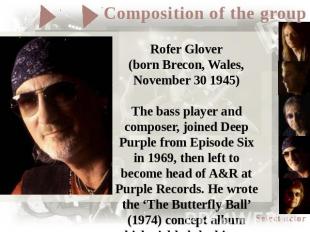 Rofer Glover(born Brecon, Wales, November 30 1945)The bass player and composer,