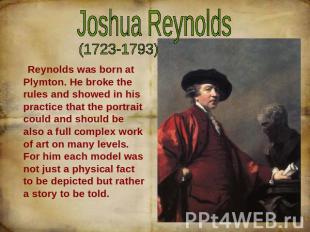 Joshua Reynolds Reynolds was born at Plymton. He broke the rules and showed in h