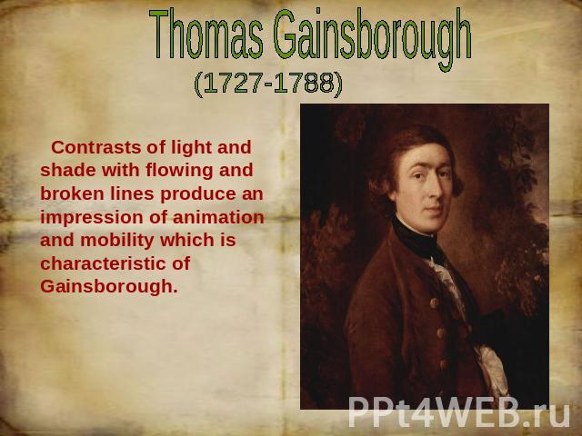 Thomas Gainsborough Contrasts of light and shade with flowing and broken lines produce an impression of animation and mobility which is characteristic of Gainsborough.