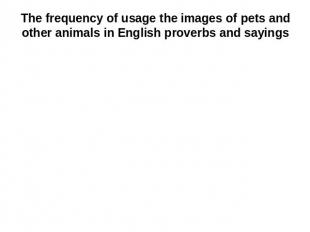 The frequency of usage the images of pets and other animals in English proverbs